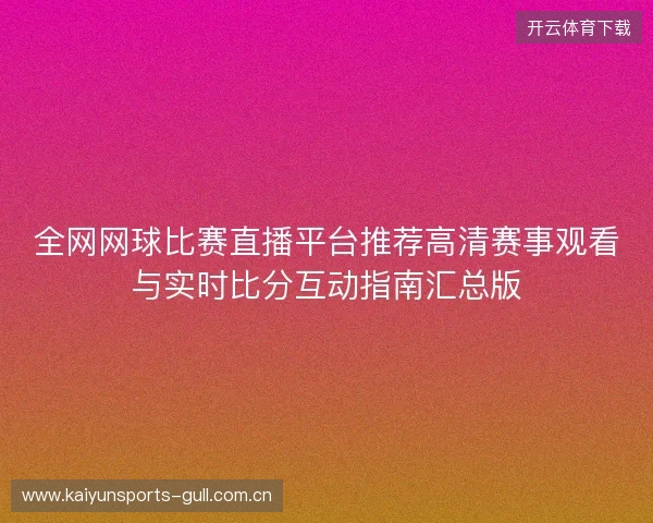 全网网球比赛直播平台推荐高清赛事观看与实时比分互动指南汇总版